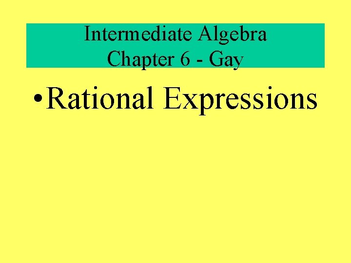 Intermediate Algebra Chapter 6 - Gay • Rational Expressions 