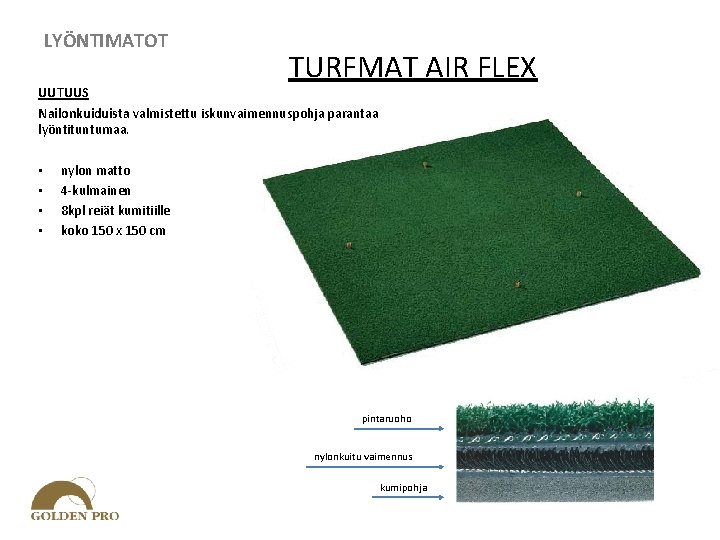 LYÖNTIMATOT TURFMAT AIR FLEX UUTUUS Nailonkuiduista valmistettu iskunvaimennuspohja parantaa lyöntituntumaa. • • nylon matto