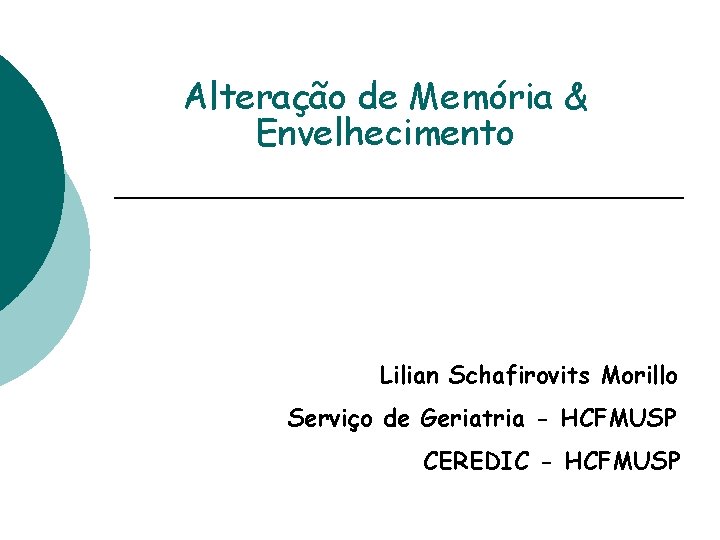 Alteração de Memória & Envelhecimento Lilian Schafirovits Morillo Serviço de Geriatria - HCFMUSP CEREDIC