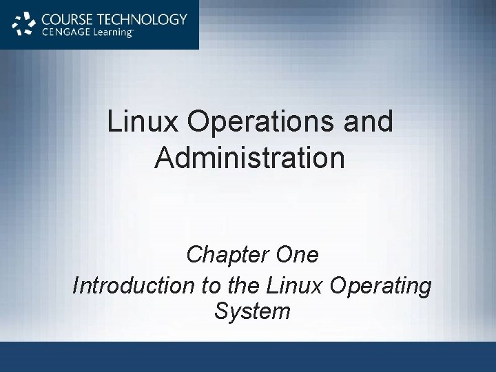 Linux Operations and Administration Chapter One Introduction to the Linux Operating System Linux Operations and Administration Chapter One Introduction to the Linux Operating System
