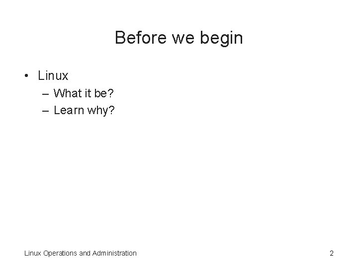 Before we begin • Linux – What it be? – Learn why? Linux Operations Before we begin • Linux – What it be? – Learn why? Linux Operations