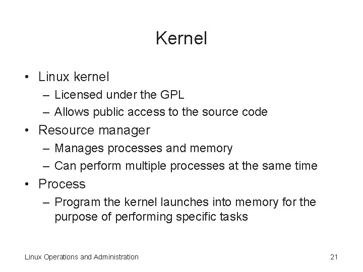 Kernel • Linux kernel – Licensed under the GPL – Allows public access to Kernel • Linux kernel – Licensed under the GPL – Allows public access to