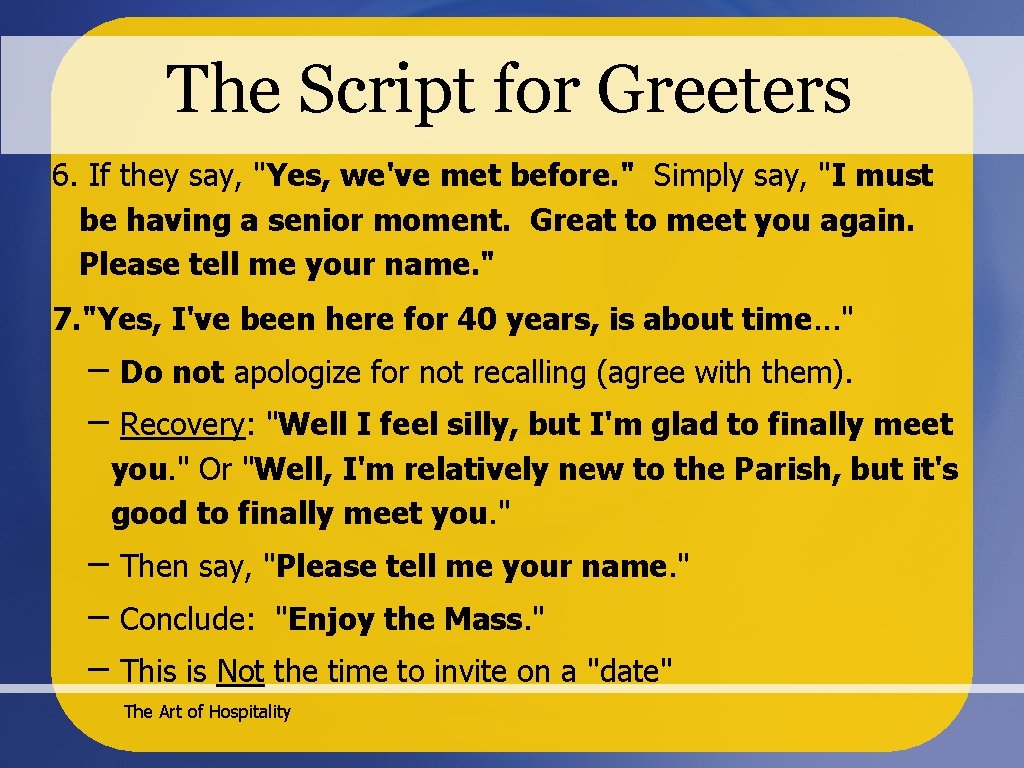 The Script for Greeters 6. If they say, "Yes, we've met before. " Simply