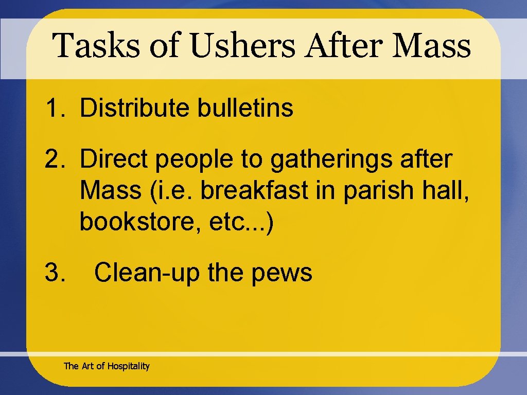 Tasks of Ushers After Mass 1. Distribute bulletins 2. Direct people to gatherings after