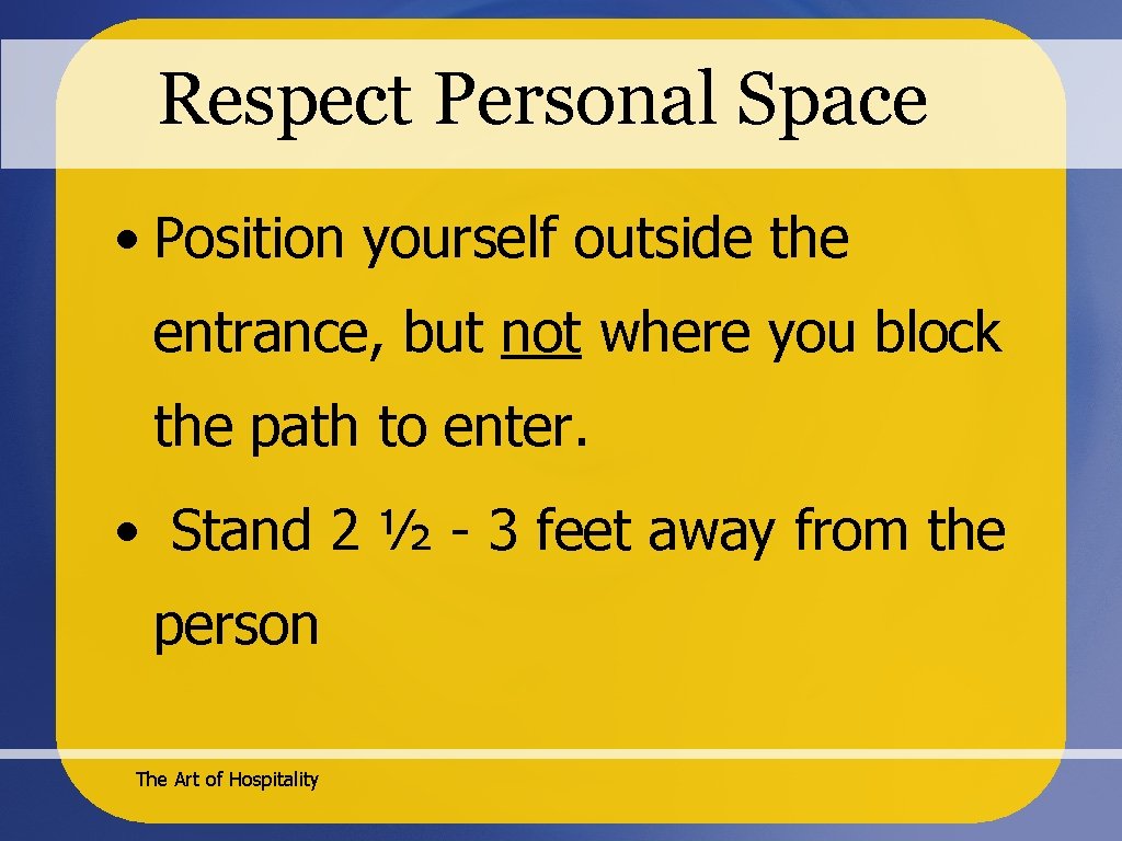 Respect Personal Space • Position yourself outside the entrance, but not where you block