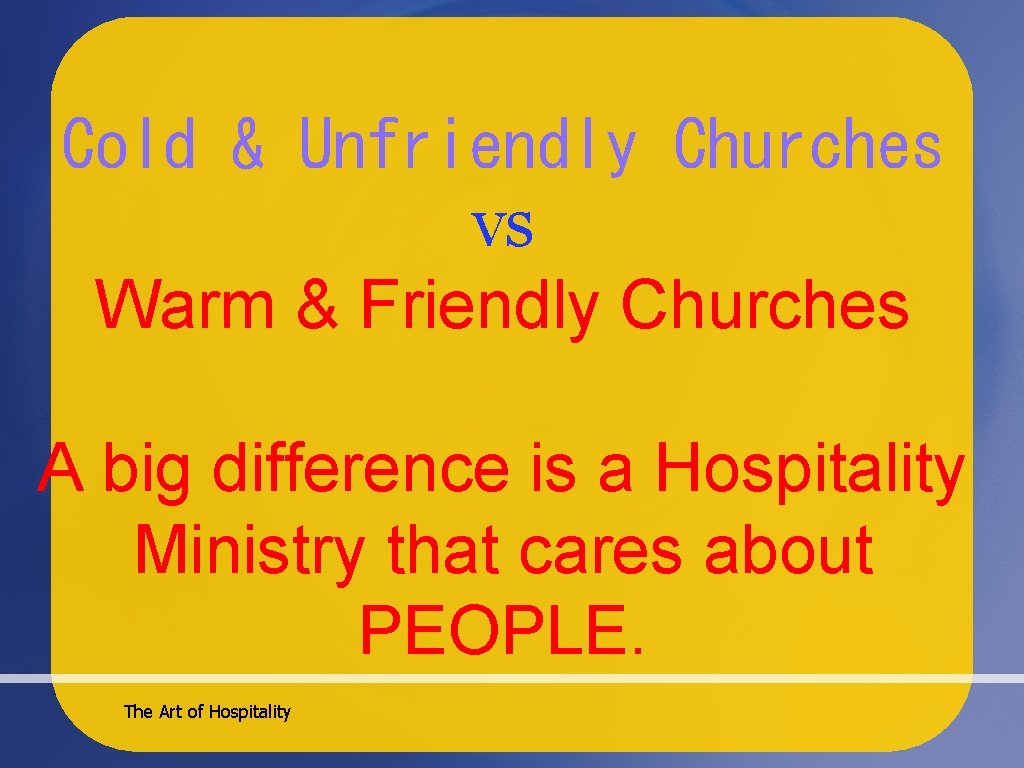 Cold & Unfriendly Churches vs Warm & Friendly Churches A big difference is a