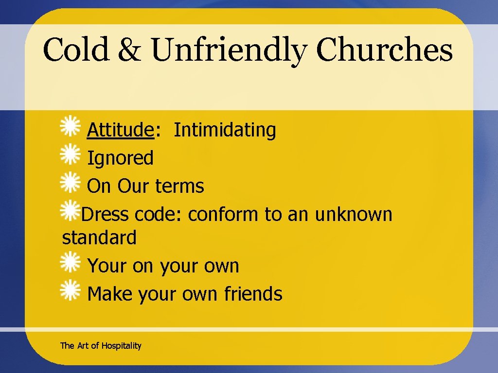Cold & Unfriendly Churches Attitude: Intimidating Ignored On Our terms Dress code: conform to