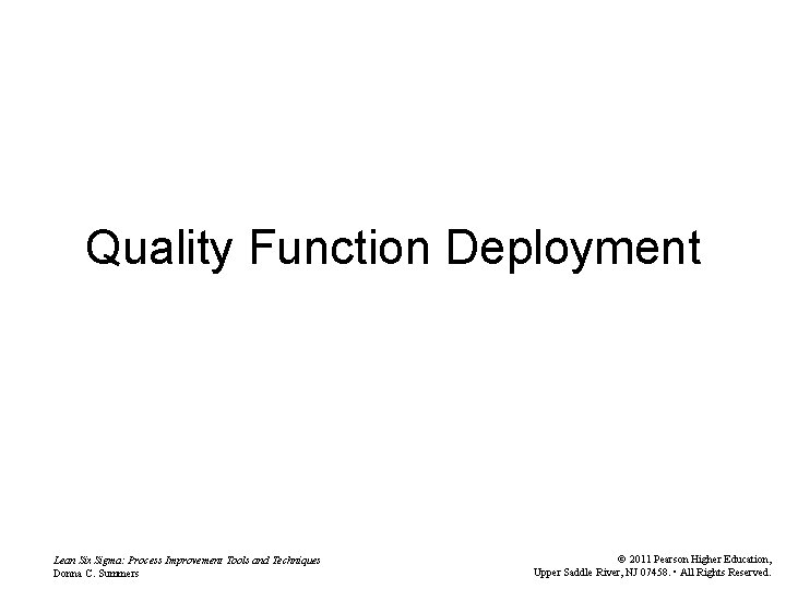 Quality Function Deployment Lean Six Sigma: Process Improvement Tools and Techniques Donna C. Summers