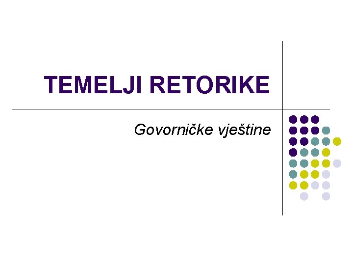 TEMELJI RETORIKE Govorničke vještine 
