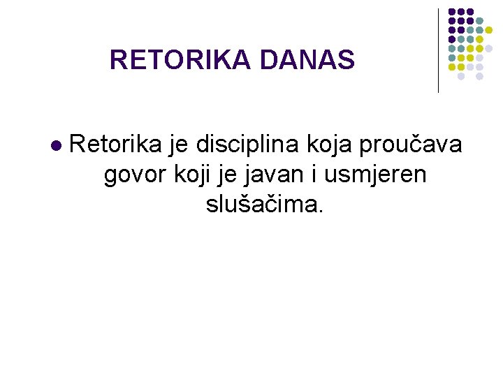 RETORIKA DANAS l Retorika je disciplina koja proučava govor koji je javan i usmjeren