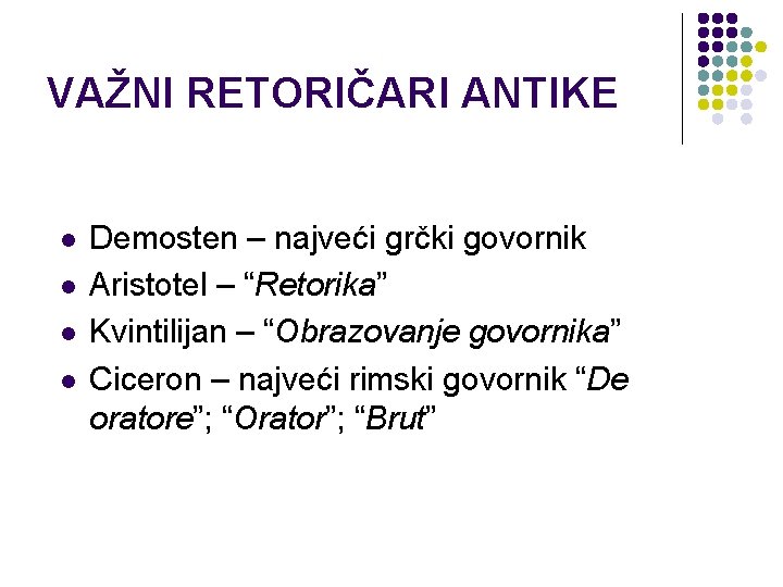 VAŽNI RETORIČARI ANTIKE l l Demosten – najveći grčki govornik Aristotel – “Retorika” Kvintilijan