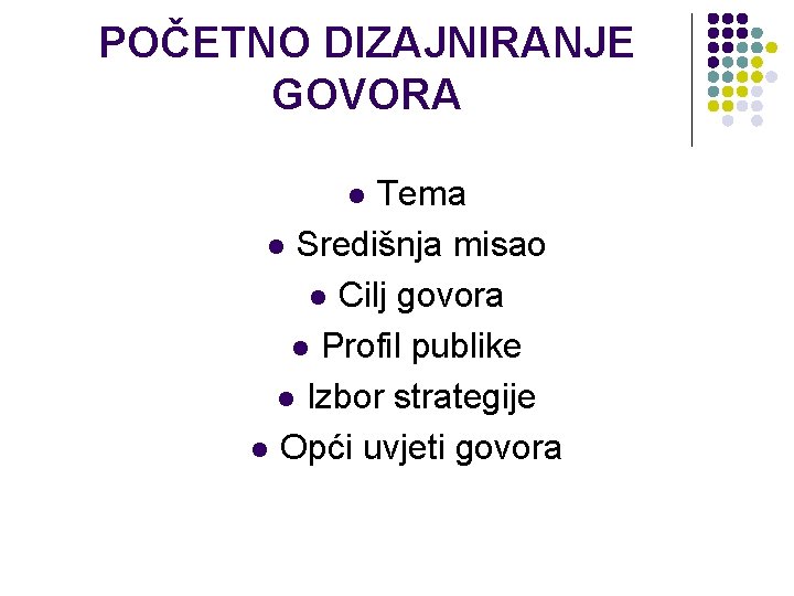 POČETNO DIZAJNIRANJE GOVORA Tema l Središnja misao l Cilj govora l Profil publike l