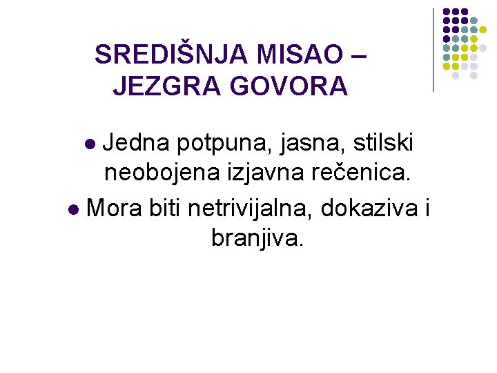 SREDIŠNJA MISAO – JEZGRA GOVORA Jedna potpuna, jasna, stilski neobojena izjavna rečenica. l Mora