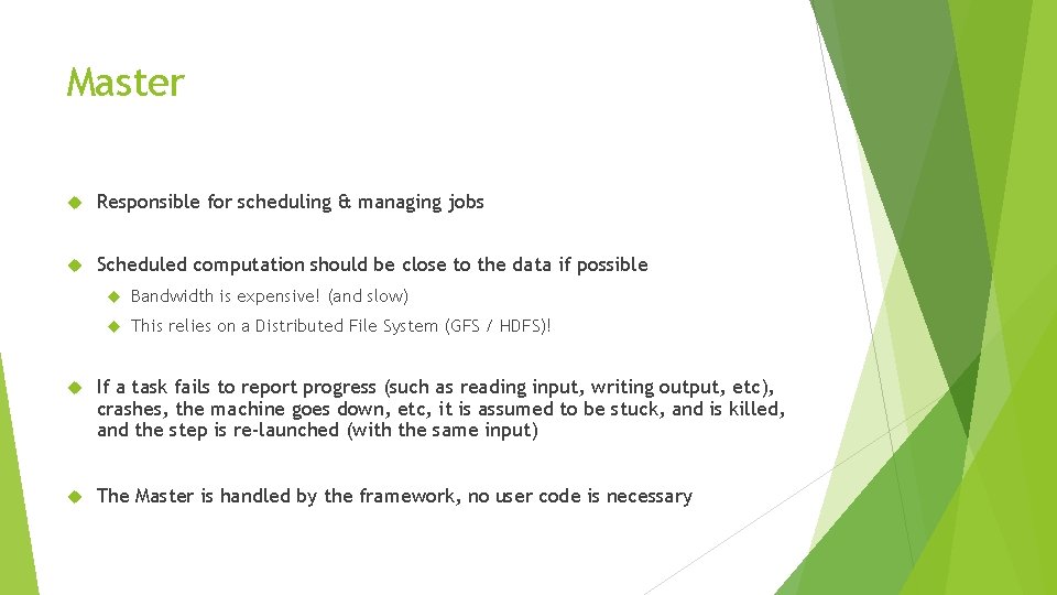 Master Responsible for scheduling & managing jobs Scheduled computation should be close to the Master Responsible for scheduling & managing jobs Scheduled computation should be close to the