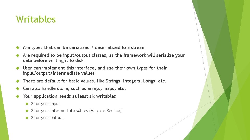 Writables Are types that can be serialized / deserialized to a stream Are required Writables Are types that can be serialized / deserialized to a stream Are required