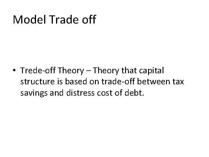 Model Trade off • Trede-off Theory – Theory that capital structure is based on Model Trade off • Trede-off Theory – Theory that capital structure is based on