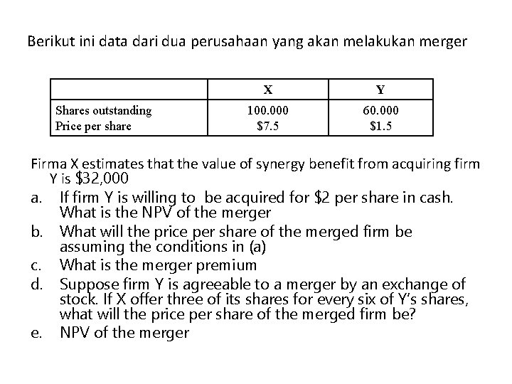 Berikut ini data dari dua perusahaan yang akan melakukan merger Shares outstanding Price per Berikut ini data dari dua perusahaan yang akan melakukan merger Shares outstanding Price per