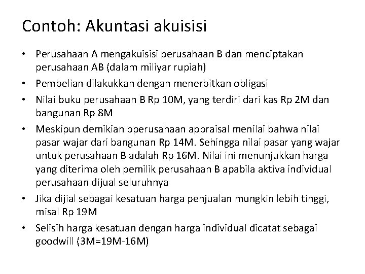 Contoh: Akuntasi akuisisi • Perusahaan A mengakuisisi perusahaan B dan menciptakan perusahaan AB (dalam Contoh: Akuntasi akuisisi • Perusahaan A mengakuisisi perusahaan B dan menciptakan perusahaan AB (dalam