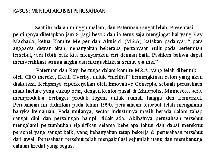 KASUS: MENILAI AKUISISI PERUSAHAAN Saat itu adalah minggu malam, dan Paterman sangat lelah. Presentasi KASUS: MENILAI AKUISISI PERUSAHAAN Saat itu adalah minggu malam, dan Paterman sangat lelah. Presentasi
