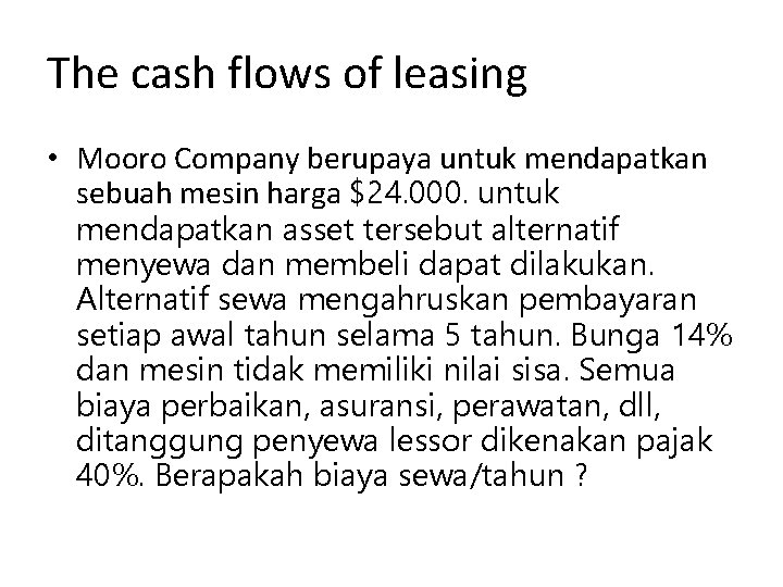 The cash flows of leasing • Mooro Company berupaya untuk mendapatkan sebuah mesin harga The cash flows of leasing • Mooro Company berupaya untuk mendapatkan sebuah mesin harga