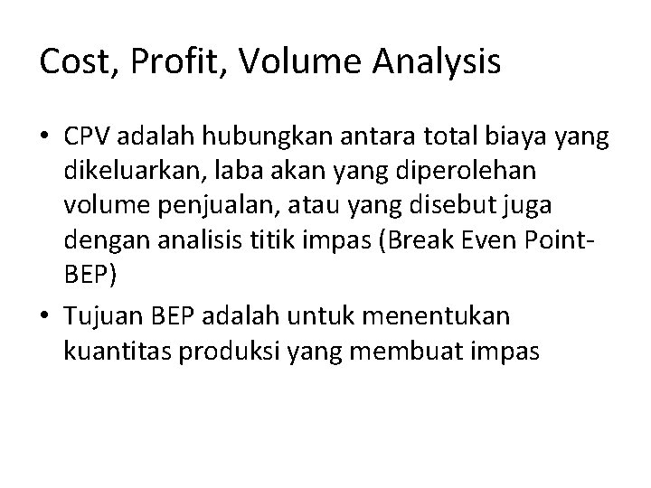 Cost, Profit, Volume Analysis • CPV adalah hubungkan antara total biaya yang dikeluarkan, laba Cost, Profit, Volume Analysis • CPV adalah hubungkan antara total biaya yang dikeluarkan, laba