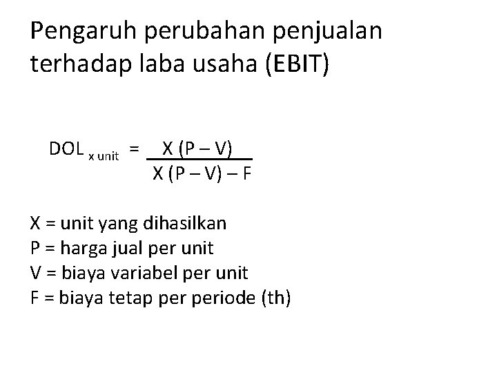 Pengaruh perubahan penjualan terhadap laba usaha (EBIT) DOL x unit = X (P – Pengaruh perubahan penjualan terhadap laba usaha (EBIT) DOL x unit = X (P –