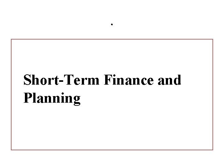 . Short-Term Finance and Planning . Short-Term Finance and Planning