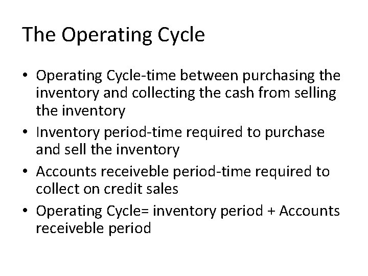 The Operating Cycle • Operating Cycle-time between purchasing the inventory and collecting the cash The Operating Cycle • Operating Cycle-time between purchasing the inventory and collecting the cash