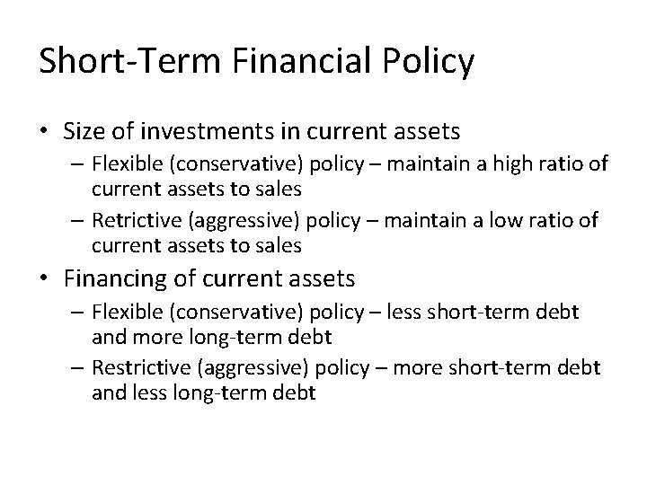 Short-Term Financial Policy • Size of investments in current assets – Flexible (conservative) policy Short-Term Financial Policy • Size of investments in current assets – Flexible (conservative) policy