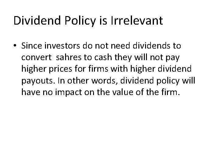 Dividend Policy is Irrelevant • Since investors do not need dividends to convert sahres Dividend Policy is Irrelevant • Since investors do not need dividends to convert sahres