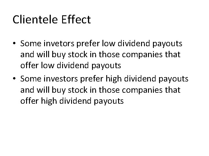 Clientele Effect • Some invetors prefer low dividend payouts and will buy stock in Clientele Effect • Some invetors prefer low dividend payouts and will buy stock in