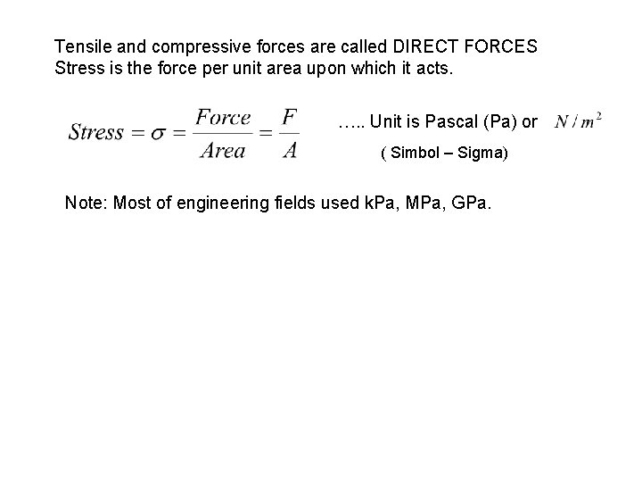 Tensile and compressive forces are called DIRECT FORCES Stress is the force per unit
