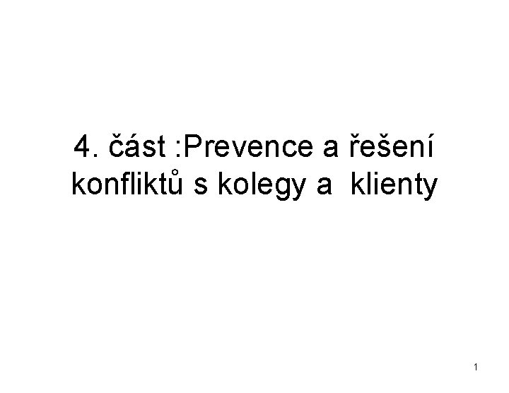 4. část : Prevence a řešení konfliktů s kolegy a klienty 1 