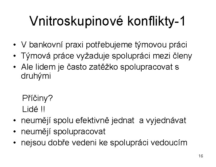 Vnitroskupinové konflikty-1 • V bankovní praxi potřebujeme týmovou práci • Týmová práce vyžaduje spolupráci