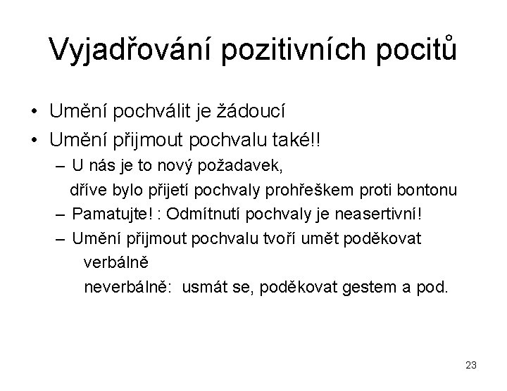 Vyjadřování pozitivních pocitů • Umění pochválit je žádoucí • Umění přijmout pochvalu také!! –