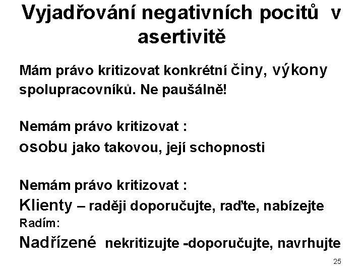 Vyjadřování negativních pocitů v asertivitě Mám právo kritizovat konkrétní činy, výkony spolupracovníků. Ne paušálně!