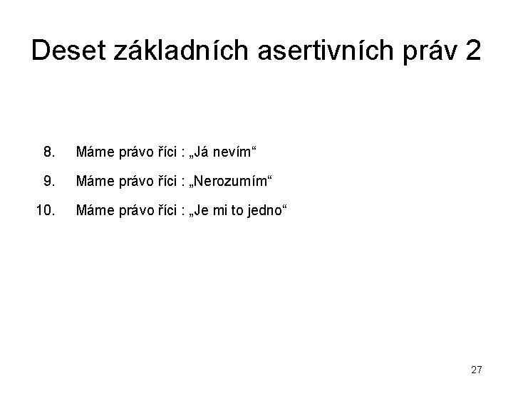 Deset základních asertivních práv 2 8. Máme právo říci : „Já nevím“ 9. Máme