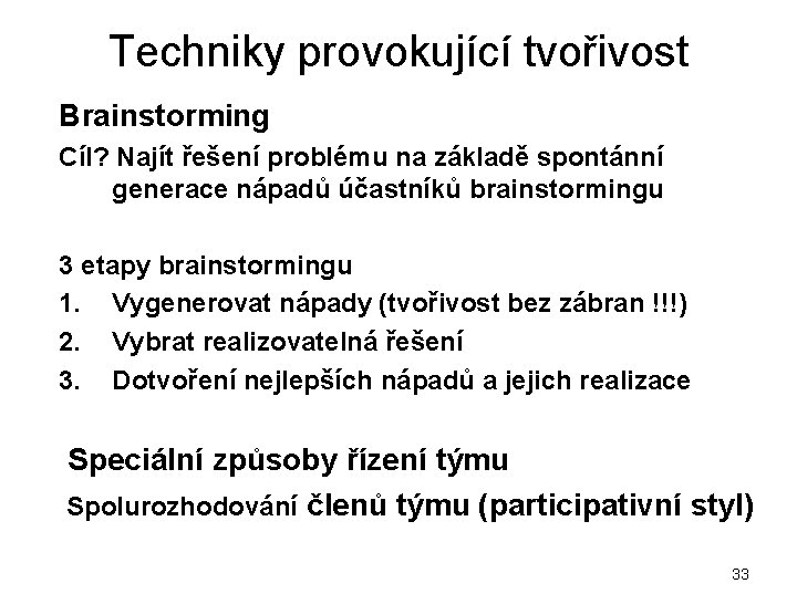 Techniky provokující tvořivost Brainstorming Cíl? Najít řešení problému na základě spontánní generace nápadů účastníků