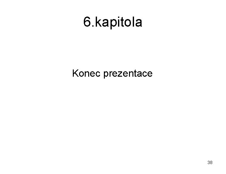 6. kapitola Konec prezentace 38 