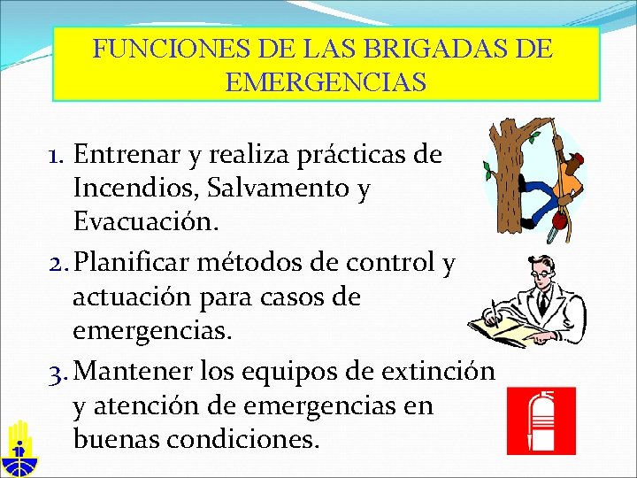 FUNCIONES DE LAS BRIGADAS DE EMERGENCIAS 1. Entrenar y realiza prácticas de Incendios, Salvamento