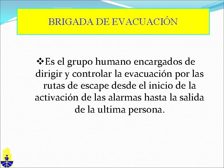 BRIGADA DE EVACUACIÓN v. Es el grupo humano encargados de dirigir y controlar la