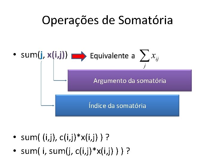 Operações de Somatória • sum(j, x(i, j)) Argumento da somatória Índice da somatória •