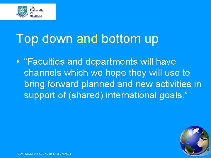 Top down and bottom up • “Faculties and departments will have channels which we