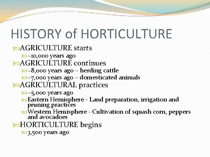 HISTORY of HORTICULTURE AGRICULTURE starts ~10, 000 years ago AGRICULTURE continues ~8, 000 years