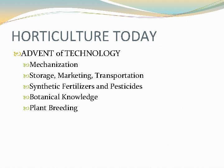 HORTICULTURE TODAY ADVENT of TECHNOLOGY Mechanization Storage, Marketing, Transportation Synthetic Fertilizers and Pesticides Botanical