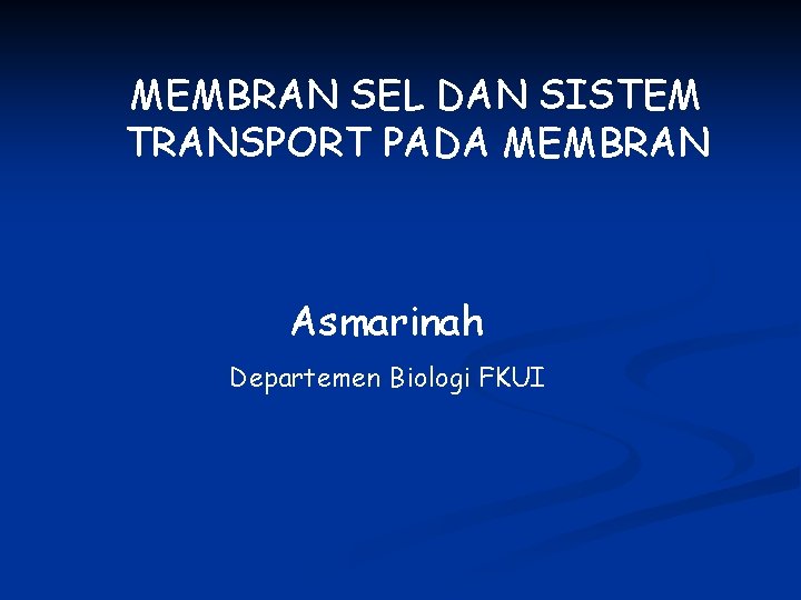 MEMBRAN SEL DAN SISTEM TRANSPORT PADA MEMBRAN Asmarinah Departemen Biologi FKUI 