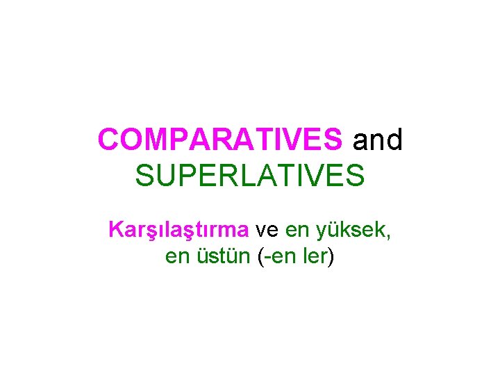 COMPARATIVES and SUPERLATIVES Karşılaştırma ve en yüksek, en üstün (-en ler) COMPARATIVES and SUPERLATIVES Karşılaştırma ve en yüksek, en üstün (-en ler)