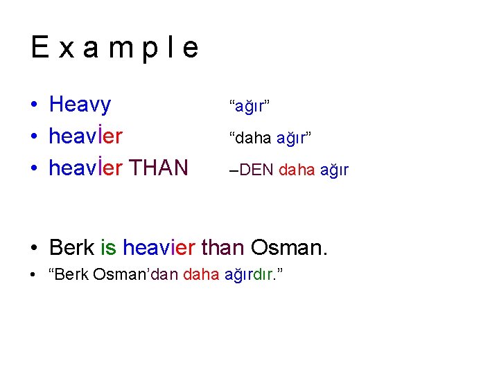 Example • Heavy • heavİer THAN “ağır” “daha ağır” –DEN daha ağır • Berk Example • Heavy • heavİer THAN “ağır” “daha ağır” –DEN daha ağır • Berk