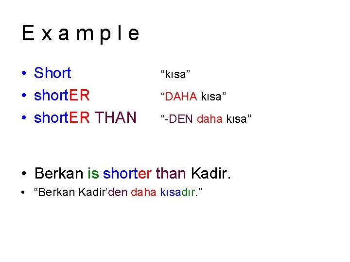 Example • Short • short. ER THAN “kısa” “DAHA kısa” “-DEN daha kısa” • Example • Short • short. ER THAN “kısa” “DAHA kısa” “-DEN daha kısa” •