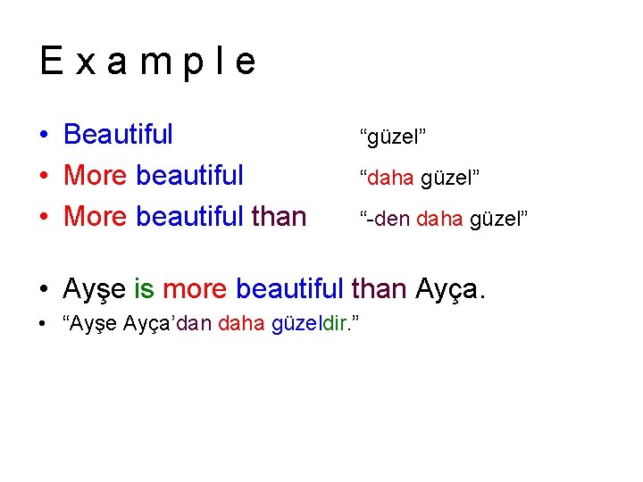 Example • Beautiful • More beautiful than “güzel” “daha güzel” “-den daha güzel” • Example • Beautiful • More beautiful than “güzel” “daha güzel” “-den daha güzel” •